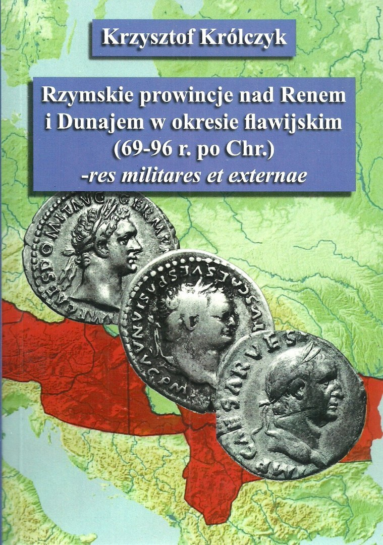 Rzymskie prowincje nad Renem i Dunajem w okresie flawijskim (69-96 r. po Chr.) - res militares et externae Rzymskie prowincje nad Renem i Dunajem w okresie flawijskim (69-96 r. po Chr.) - res militares et externae