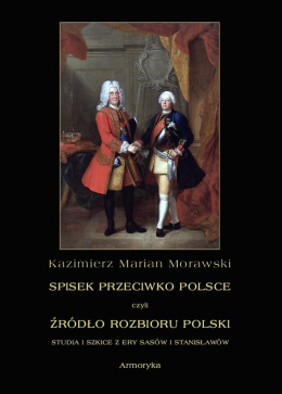 Spisek przeciwko Polsce czyli źródło rozbioru Polski. Studia i szkice z ery Sasów i Stanisławów - Kazimierz Marian Morawski