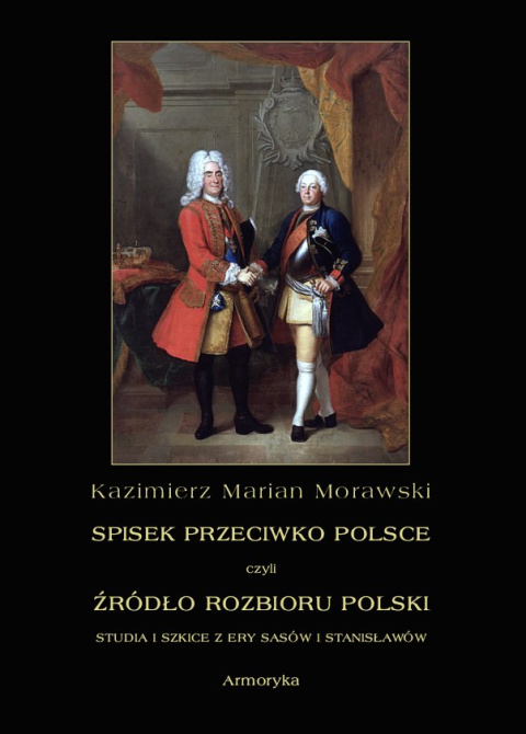 Spisek przeciwko Polsce czyli źródło rozbioru Polski. Studia i szkice z ery Sasów i Stanisławów - Kazimierz Marian Morawski