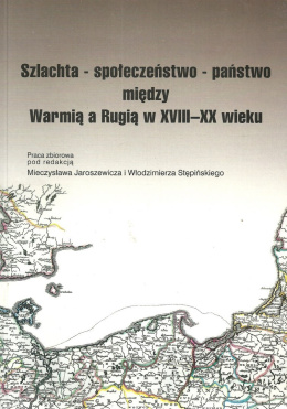 Szlachta - społeczeństwo - państwo między Warmią a Rugią w XVIII - XX wieku