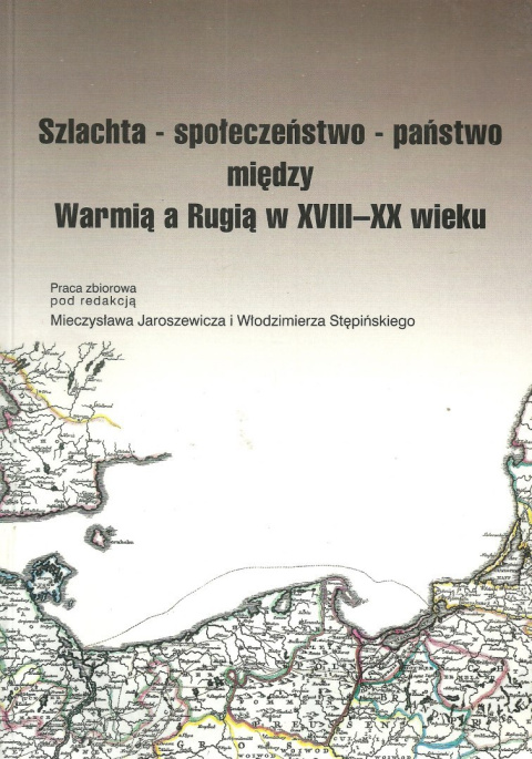 Szlachta - społeczeństwo - państwo między Warmią a Rugią w XVIII - XX wieku Szlachta - społeczeństwo - państwo między Warmią a Rugią w XVIII - XX wieku