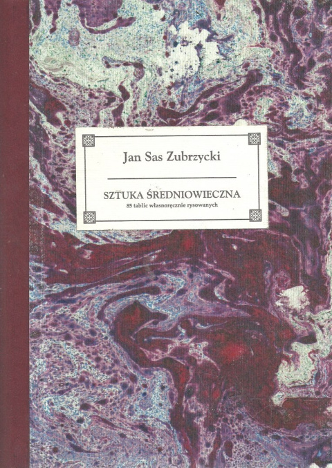 Sztuka średniowieczna. 85 tablic własnoręcznie rysowanych Jan Sas Zubrzycki