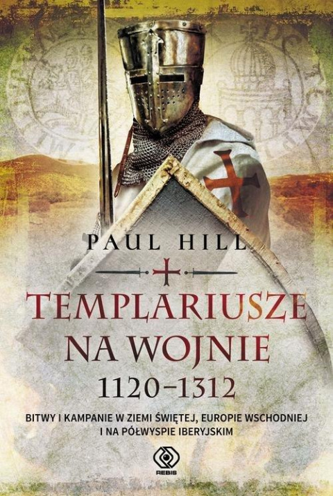 Templariusze na wojnie 1120-1312. Bitwy i kampanie w Ziemi Świętej, Europie Wschodniej i na Półwyspie Iberyjskim