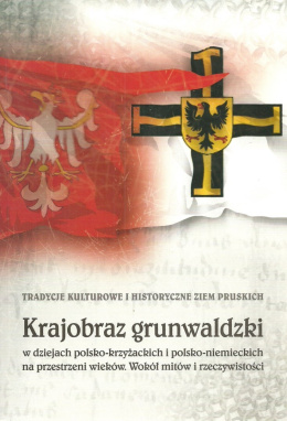 Tradycje kulturowe i historyczne ziem pruskich. Krajobraz grunwaldzki w dziejach polsko-krzyżackich i polsko-niemieckich