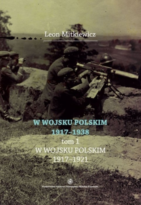 W Wojsku Polskim 1917-1938 Tom I. W Wojsku Polskim 1917-1921 W Wojsku Polskim 1917-1938 Tom I. W Wojsku Polskim 1917-1921