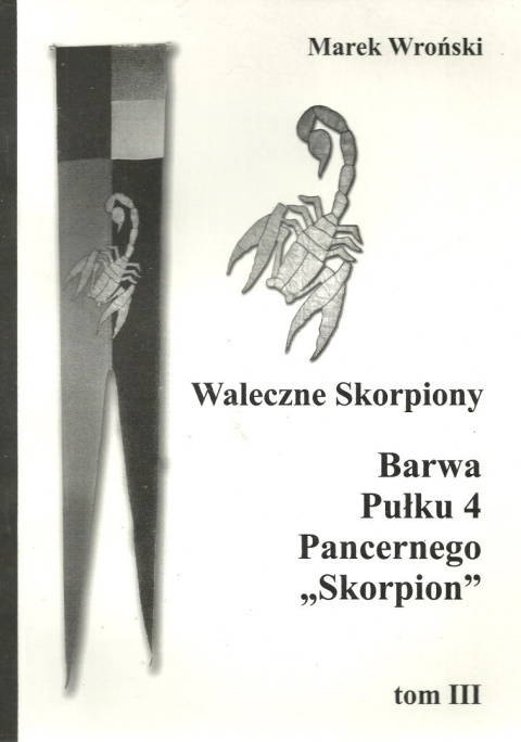 Waleczne Skorpiony. Z dziejów Pułku 4 Pancernego Skorpion (1942-1947), tomu I, II, III - komplet Waleczne Skorpiony. Z dziejów Pułku 4 Pancernego Skorpion (1942-1947), tomu I, II, III - komplet