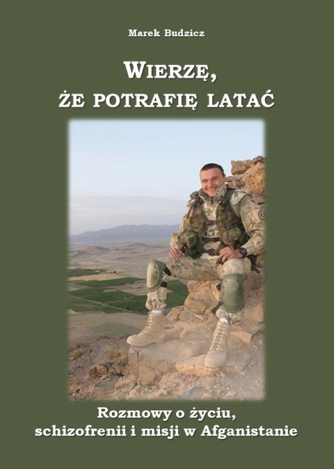 Wierzę,że potrafię latać Rozmowy o życiu schizofrenii i misji w Afganistanie Wierzę,że potrafię latać Rozmowy o życiu schizofrenii i misji w Afganistanie