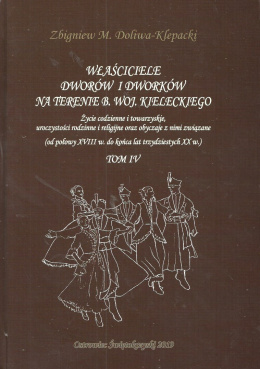 Właściciele dworów i dworków na terenie b. woj. kieleckiego. Życie codzienne i towarzyskie, uroczystości rodzinne i religijne...