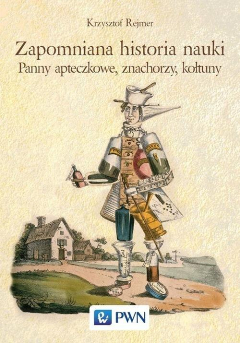 Zapomniana historia nauki. Panny apteczkowe, znachorzy, kołtuny Zapomniana historia nauki. Panny apteczkowe, znachorzy, kołtuny