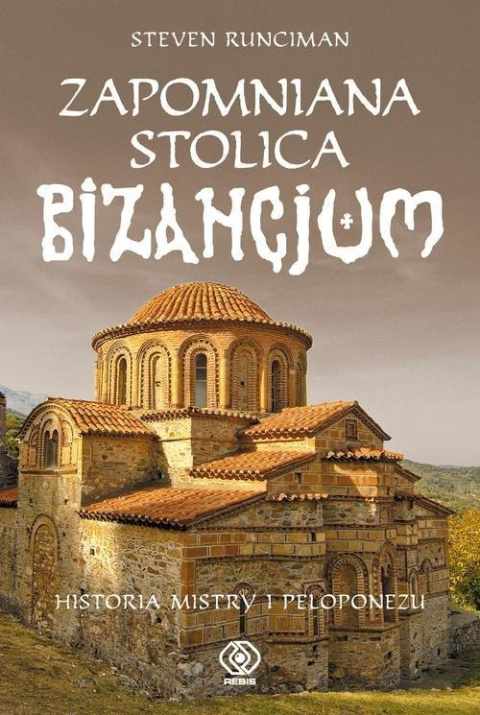 Zapomniana stolica Bizancjum. Historia Mistry i Peloponezu Zapomniana stolica Bizancjum. Historia Mistry i Peloponezu