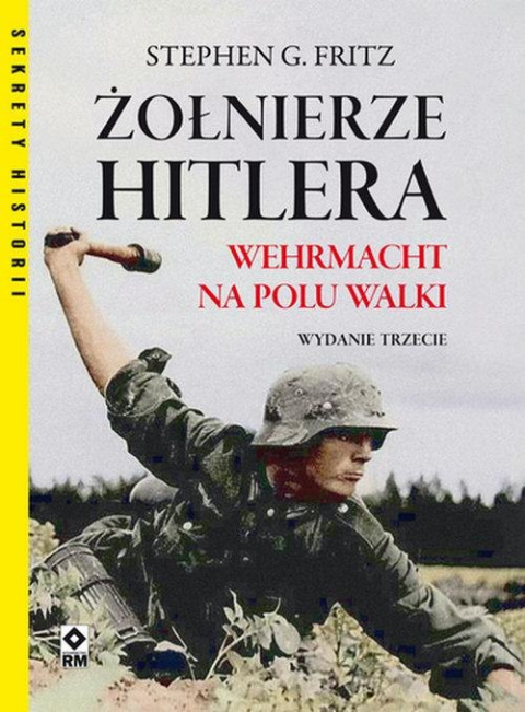 Żołnierze Hitlera. Wehrmacht na polu walki Żołnierze Hitlera. Wehrmacht na polu walki