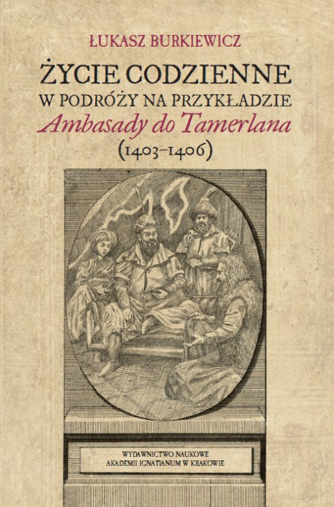Życie codzienne w podróży na przykładzie "Ambasady do Tamerlana" (1403-1406) Życie codzienne w podróży na przykładzie "Ambasady do Tamerlana" (1403-1406)