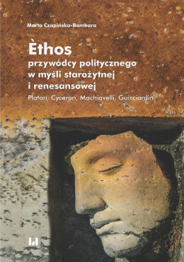 Ethos przywódcy politycznego w myśli starożytnej i renesansowej. Platon. Cyceron. Machiavelli. Guicciardini