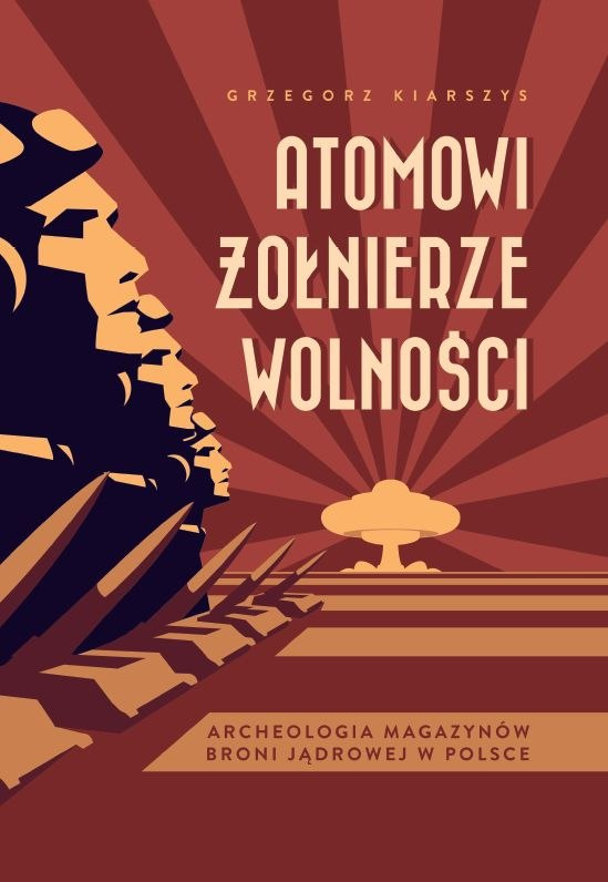 Atomowi żołnierze wolności. Archeologia magazynów broni jądrowej w Polsce Atomowi żołnierze wolności. Archeologia magazynów broni jądrowej w Polsce