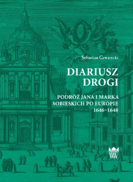 Diariusz drogi. Podróż Jana i Marka Sobieskich po Europie 1646-1648