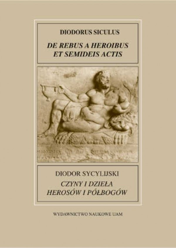 Diodor Sycylijski, Czyny i dzieła herosów i półbogów. Diodorus Siculus, De rebus a heroibus et semideis actis Diodor Sycylijski, Czyny i dzieła herosów i półbogów. Diodorus Siculus, De rebus a heroibus et semideis actis