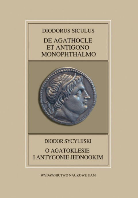 Diodor Sycylijski, O Agatoklesie i Antygonie Jednookim.Diodorus Siculus, De Agathocle et Antigono Monophthalmo Diodor Sycylijski, O Agatoklesie i Antygonie Jednookim.Diodorus Siculus, De Agathocle et Antigono Monophthalmo