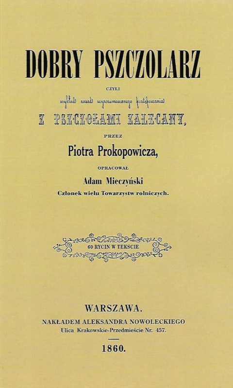 Dobry pszczolarz czyli wykład zasad wyrozumiałego postępowania z pszczołami zalecany przez Piotra Prokopowicza