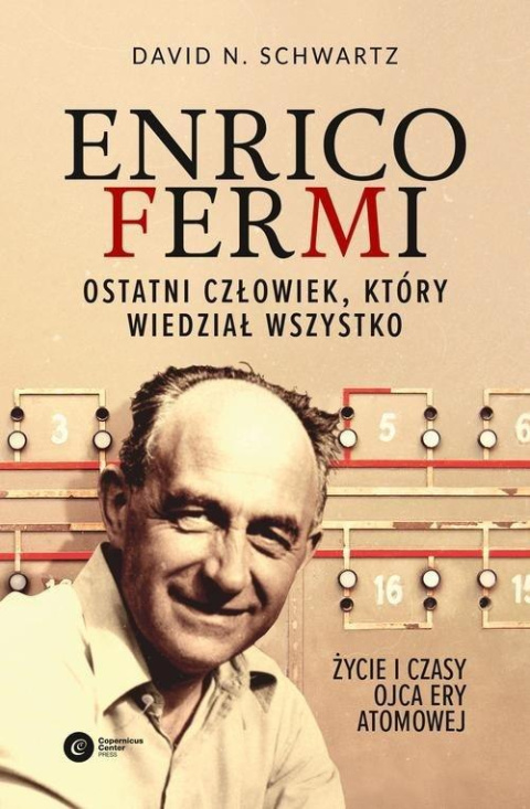 Enrico Fermi. Ostatni człowiek, który wiedział wszystko. Życie i czasy ojca ery atomowej Enrico Fermi. Ostatni człowiek, który wiedział wszystko. Życie i czasy ojca ery atomowej