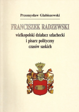 Franciszek Radzewski Wielkopolski działacz szlachecki i pisarz polityczny czasów saskich