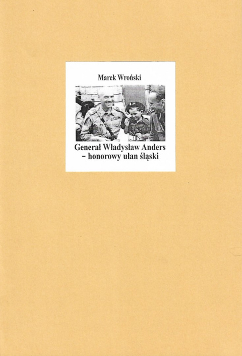 Generał Władysław Anders - honorowy ułan śląski Generał Władysław Anders - honorowy ułan śląski