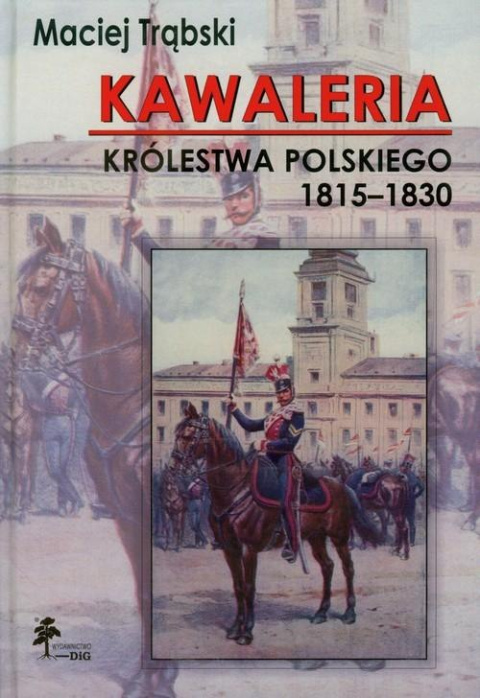Kawaleria Królestwa Polskiego 1815-1830 Kawaleria Królestwa Polskiego 1815-1830