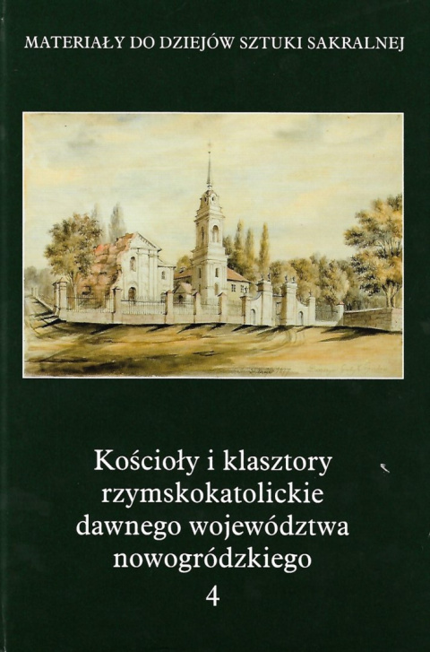 Kościoły i klasztory rzymskokatolickie dawnego województwa nowogródzkiego. Część II, tom 4 Kościoły i klasztory rzymskokatolickie dawnego województwa nowogródzkiego. Część II, tom 4