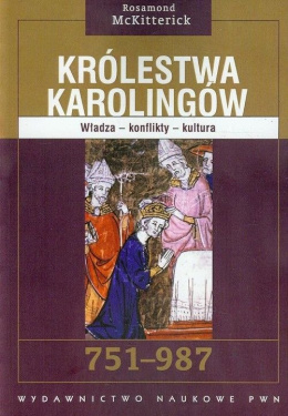 Królestwa Karolingów 751-987. Władza - konflikty - kultura