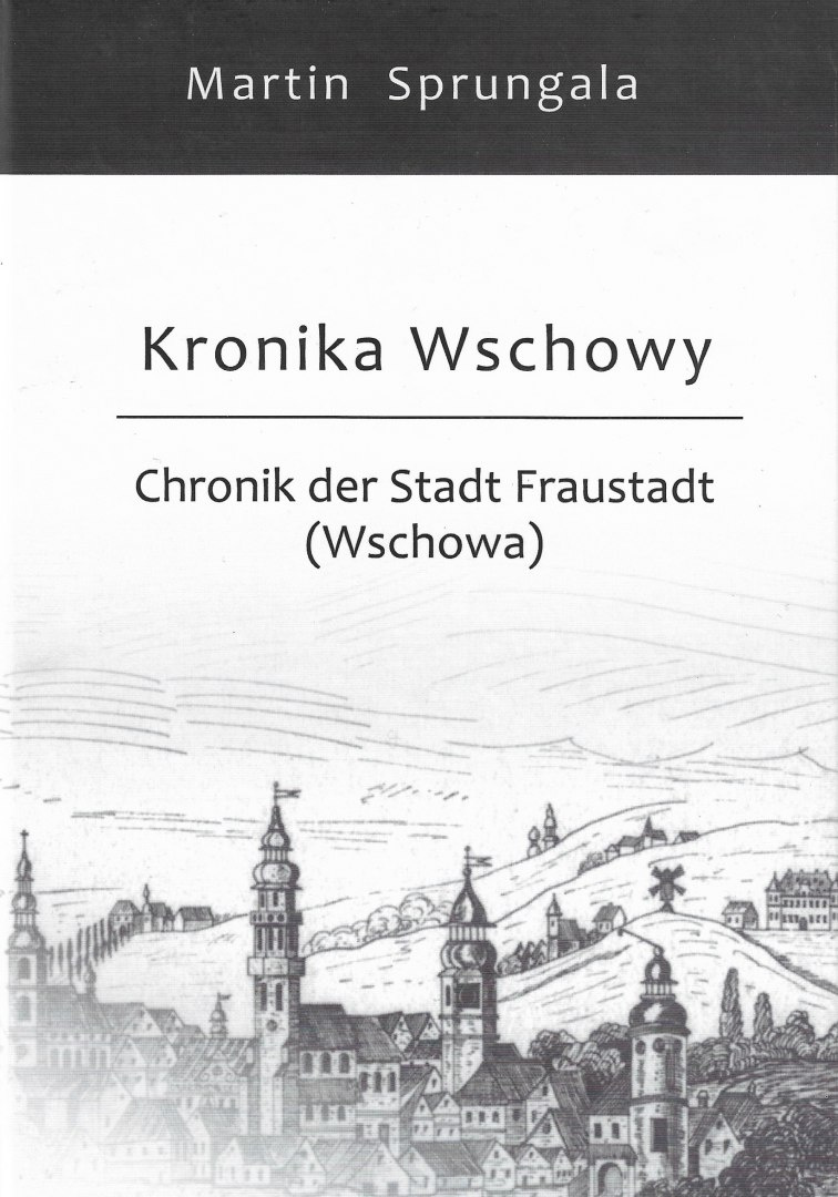 Kronika Wschowy. Chronik der Stadt Fraustadt (Wschowa) Kronika Wschowy. Chronik der Stadt Fraustadt (Wschowa)