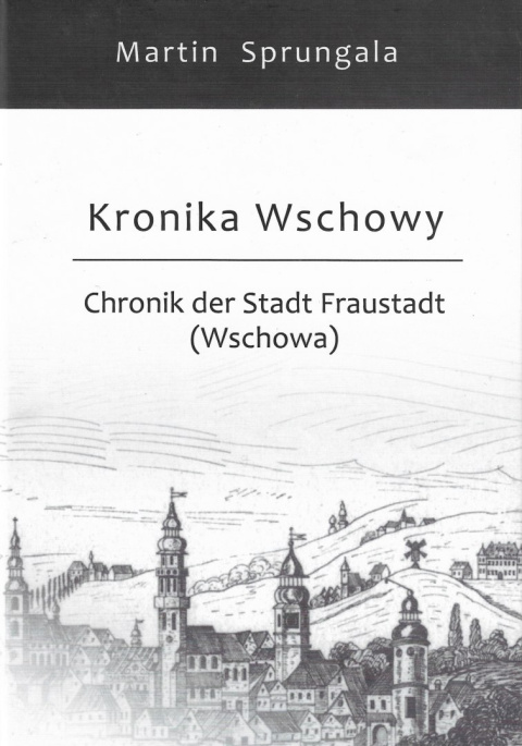 Kronika Wschowy. Chronik der Stadt Fraustadt (Wschowa)