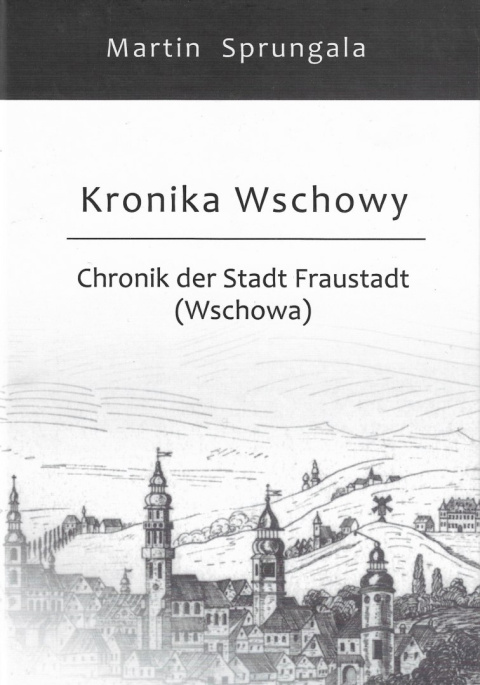 Kronika Wschowy. Chronik der Stadt Fraustadt (Wschowa) Kronika Wschowy. Chronik der Stadt Fraustadt (Wschowa)