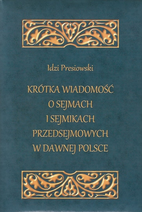 Krótka wiadomość o sejmach i sejmikach przedsejmowych w dawnej Polsce Krótka wiadomość o sejmach i sejmikach przedsejmowych w dawnej Polsce