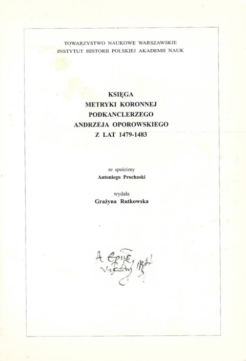 Księga metryki podkanclerzego Andrzeja Oporowskiego z lat 1479 - 1483 ze spuścizny Antoniego Prochaski Księga metryki podkanclerzego Andrzeja Oporowskiego z lat 1479 - 1483 ze spuścizny Antoniego Prochaski