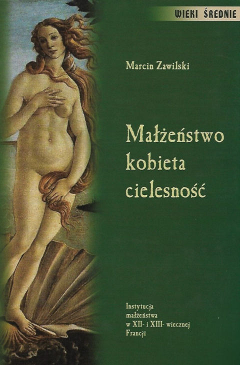 Małżeństwo, kobieta, cielesność. Instytucja małżeństwa w XII i XIII-wiecznej Francji