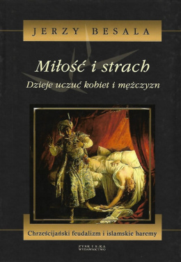 Miłość i strach. Dzieje uczuć kobiet i mężczyzn - Tom III Chrześcijański feudalizm i islamskie haremy