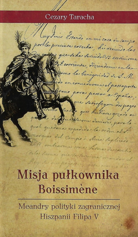 Misja pułkownika Boissimene. Meandry polityki zagranicznej Hiszpanii Filipa V Misja pułkownika Boissimene. Meandry polityki zagranicznej Hiszpanii Filipa V