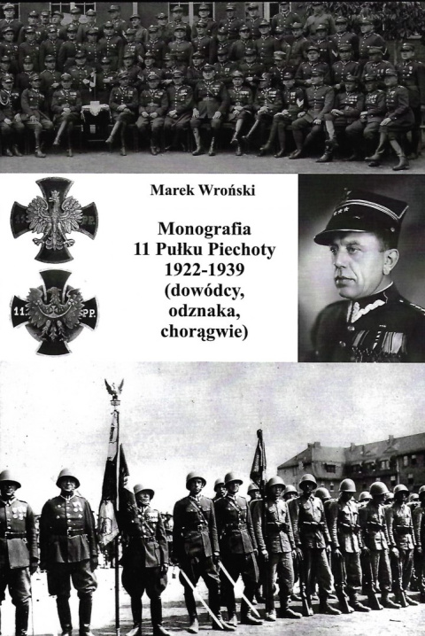 Monografia 11 Pułku Piechoty 1922-1939 (dowódcy, odznaka, chorągwie) Monografia 11 Pułku Piechoty 1922-1939 (dowódcy, odznaka, chorągwie)
