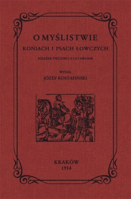 O myślistwie, koniach i psach łowczych książek pięcioro z lat 1584-1690