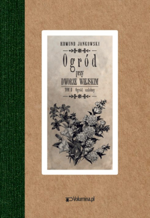 Ogród przy dworze wiejskim - komplet Tom I Ogród użytkowy, tom II Ogród ozdobny Ogród przy dworze wiejskim - komplet Tom I Ogród użytkowy, tom II Ogród ozdobny