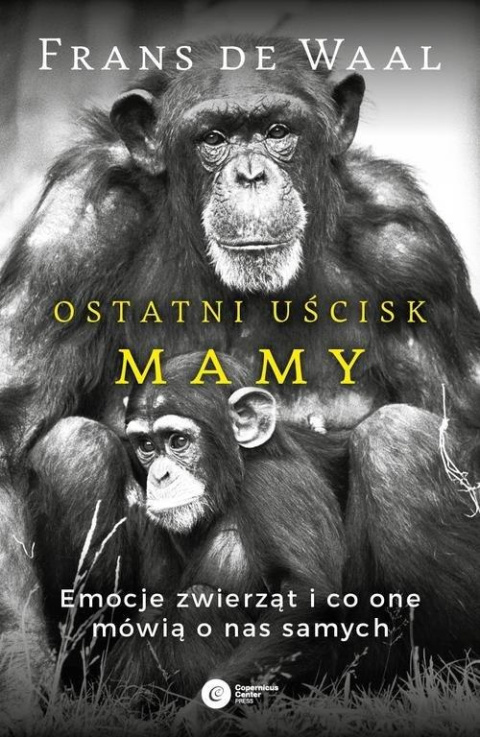 Ostatni uścisk Mamy. Emocje zwierząt i co one mówią o nas samych Ostatni uścisk Mamy. Emocje zwierząt i co one mówią o nas samych
