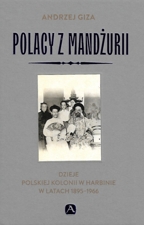 Polacy z Mandżurii. Dzieje polskiej kolonii w Harbinie w latach 1895-1966
