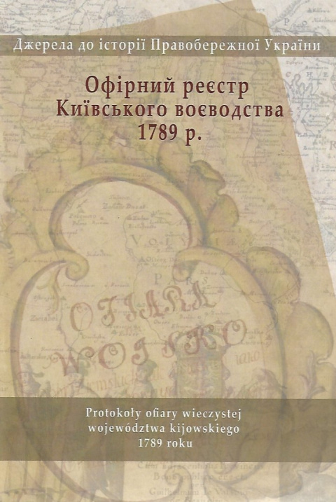 Protokoły ofiary wieczystej województwa kijowskiego 1789 roku. Studia do dziejów Prawobrzeżnej Ukrainy Protokoły ofiary wieczystej województwa kijowskiego 1789 roku. Studia do dziejów Prawobrzeżnej Ukrainy