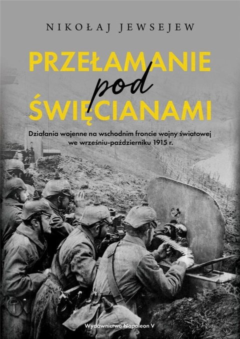 Przełamanie pod Święcianami. Działania wojenne na wschodnim froncie wojny światowej we wrześniu-październiku 1915 r. Przełamanie pod Święcianami. Działania wojenne na wschodnim froncie wojny światowej we wrześniu-październiku 1915 r.