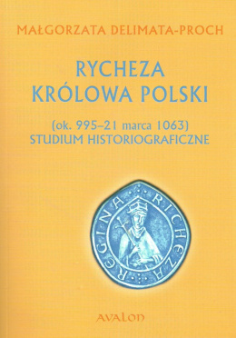 Rycheza Królowa Polski (ok. 995 – 21 marca 1063) Studium historiograficzne