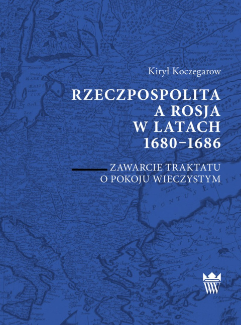 Rzeczpospolita a Rosja w latach 1680-1686. Zawarcie traktatu o pokoju wieczystym Rzeczpospolita a Rosja w latach 1680-1686. Zawarcie traktatu o pokoju wieczystym