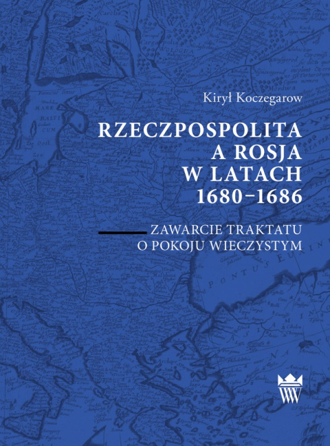 Rzeczpospolita a Rosja w latach 1680-1686. Zawarcie traktatu o pokoju wieczystym