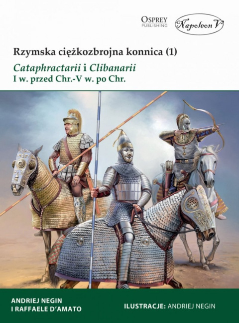 Rzymska ciężkozbrojna konnica (1) Cataphractarii i Clibanarii I w. przed Chr.-V w. po Chr. Rzymska ciężkozbrojna konnica (1) Cataphractarii i Clibanarii I w. przed Chr.-V w. po Chr.