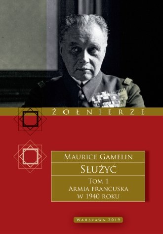 Służyć. Tom I Armia francuska w 1940 roku Maurice Gamelin Służyć. Tom I Armia francuska w 1940 roku Maurice Gamelin