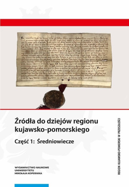 Źródła do dziejów regionu kujawsko-pomorskiego. Część 1: Średniowiecze
