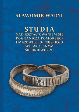 Studia nad kształtowaniem się pogranicza pomorsko- i mazowiecko-pruskiego we wczesnym średniowieczu